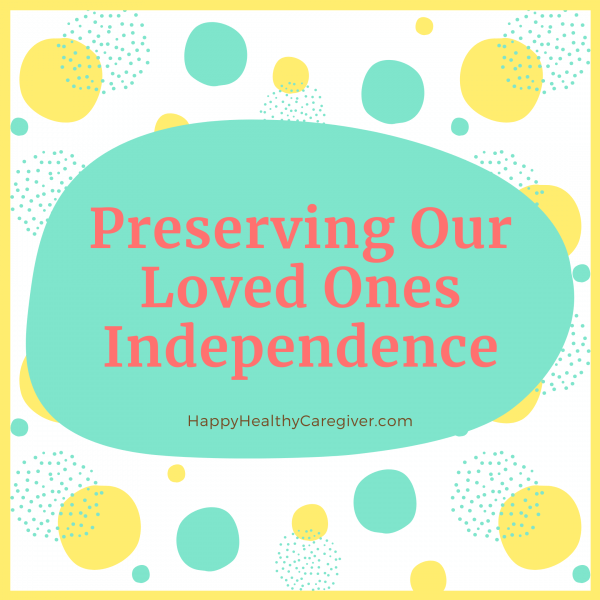 preserving our loved ones independence